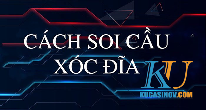 Cách soi cầu xóc đĩa là gì? Bật mí 1 số cách siêu đỉnh