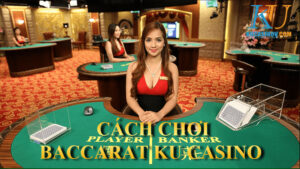 Hướng dẫn các cách chơi Baccarat KU Casino luôn thắng?