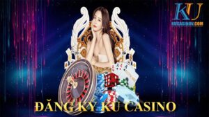 Hướng dẫn đăng ký KU Casino nhận ưu đãi cực khủng