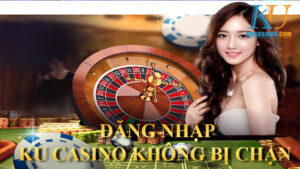 Cách đăng nhập KU Casino không bị chặn